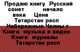 Продаю книгу “Русский сонет.: XVIII-начало XX века“ › Цена ­ 300 - Татарстан респ., Набережные Челны г. Книги, музыка и видео » Книги, журналы   . Татарстан респ.